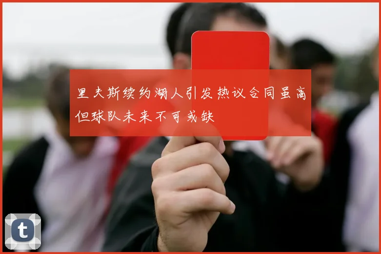 里夫斯续约湖人引发热议合同虽高但球队未来不可或缺