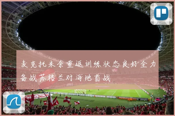 麦克托米奈重返训练状态良好全力备战苏格兰对海地首战